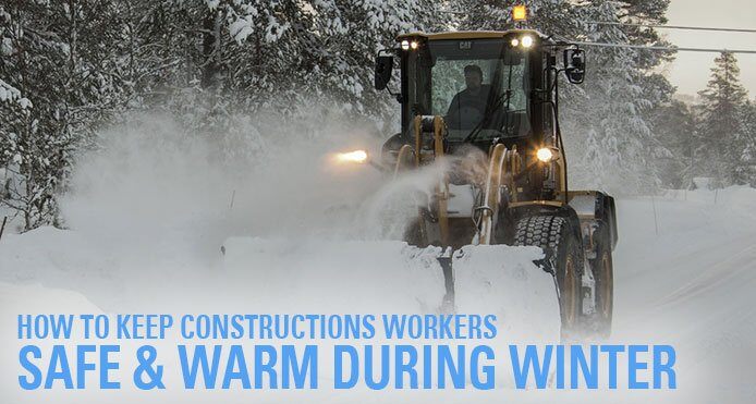 How to Keep Construction Workers Safe & Warm During Winter